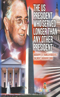 US President Who Served Longer Than Any Other President - Biography of Franklin Roosevelt Children's Biography Book