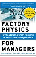 Factory Physics for Managers: How Leaders Improve Performance in a Post-Lean Six SIGMA World: How Leaders Improve Performance in a Post-Lean Six Sigma World