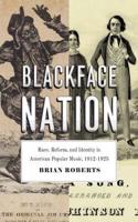 Blackface Nation: Race, Reform, and Identity in American Popular Music, 1812-1925