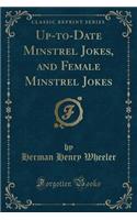 Up-To-Date Minstrel Jokes, and Female Minstrel Jokes (Classic Reprint)