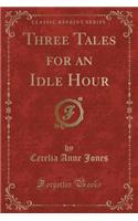 Three Tales for an Idle Hour (Classic Reprint)