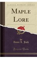 Maple Lore (Classic Reprint)