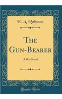The Gun-Bearer: A War Novel (Classic Reprint)