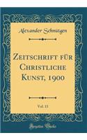 Zeitschrift für Christliche Kunst, 1900, Vol. 13 (Classic Reprint)