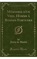 MÃ©moires d'Un Vieil Homme Ã? Bonnes Fortunes (Classic Reprint)