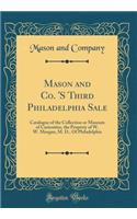 Mason and Co. 's Third Philadelphia Sale: Catalogue of the Collection or Museum of Curiosities, the Property of W. W. Morgan, M. D., of Philadelphia (Classic Reprint): Catalogue of the Collection or Museum of Curiosities, the Property of W. W. Morgan, M. D., of Philadelphia (Classic Reprint)