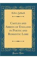Castles and Abbeys of England in Poetic and Romantic Lore (Classic Reprint)