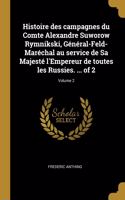 Histoire des campagnes du Comte Alexandre Suworow Rymnikski, Général-Feld-Maréchal au service de Sa Majesté l'Empereur de toutes les Russies. ... of 2; Volume 2