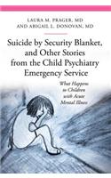 Suicide by Security Blanket, and Other Stories from the Child Psychiatry Emergency Service