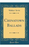 Chinatown Ballads (Classic Reprint)