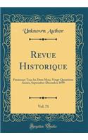 Revue Historique, Vol. 71: Paraissant Tous Les Deux Mois; Vingt-QuatriÃ¨me AnnÃ©e, Septembre-DÃ©cembre 1899 (Classic Reprint): Paraissant Tous Les Deux Mois; Vingt-QuatriÃ¨me AnnÃ©e, Septembre-DÃ©cembre 1899 (Classic Reprint)