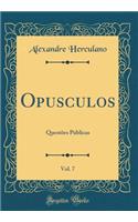 Opusculos, Vol. 7: Questões Públicas (Classic Reprint)