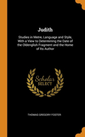 Judith: Studies in Metre, Language and Style, With a View to Determining the Date of the Oldenglish Fragment and the Home of Its Author