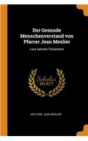 Der Gesunde Menschenverstand Von Pfarrer Jean Meslier: Laut Seinem Testament