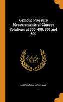 Osmotic Pressure Measurements of Glucose Solutions at 300, 400, 500 and 600