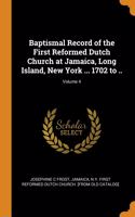 Baptismal Record of the First Reformed Dutch Church at Jamaica, Long Island, New York ... 1702 to ..; Volume 4