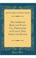 The American Rose and Plant Co., Producers of Plants That Grow and Bloom (Classic Reprint)