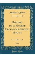 Histoire de la Guerre Franco-Allemande, 1870-71, Vol. 4 (Classic Reprint)