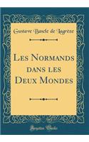 Les Normands dans les Deux Mondes (Classic Reprint)