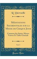 MÃ©ditations Sacerdotales Sur La Messe de Chaque Jour, Vol. 5: Commun Des Saints, Messes Votives Et Table GÃ©nÃ©rale (Classic Reprint)