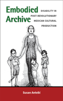 Embodied Archive: Disability in Post-Revolutionary Mexican Cultural Production(Corporealities: Discourses of Disability)