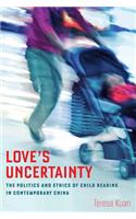 Love's Uncertainty: The Politics and Ethics of Child Rearing in Contemporary China