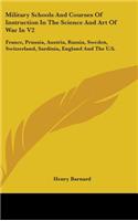 Military Schools and Courses of Instruction in the Science and Art of War in V2: France, Prussia, Austria, Russia, Sweden, Switzerland, Sardinia, Engl