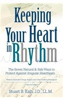 Keeping Your Heart in Rhythm: The Seven Natural & Safe Ways to Protect Against Irregular Heartbeats...(English)