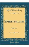 Spiritualism: What Is It? (Classic Reprint)