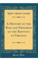 A History of the Rise and Progress of the Baptists in Virginia (Classic Reprint)