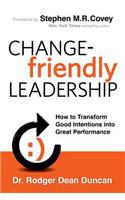 Change-Friendly Leadership: How to Transform Good Intentions Into Great Performance