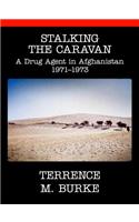 Stalking the Caravan: A Drug Agent in Afghanistan 1971-1973