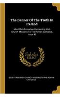 The Banner Of The Truth In Ireland: Monthly Information Concerning Irish Church Missions To The Roman Catholics, Issue 40