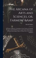 Arcana of Arts and Sciences, or, Farmers' & Mechanics' Manual