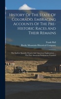 History Of The State Of Colorado, Embracing Accounts Of The Pre-historic Races And Their Remains: The Earliest Spanish, French And American Explorations ... The First American Settlements Founded