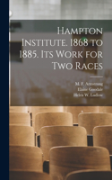 Hampton Institute. 1868 to 1885. Its Work for Two Races