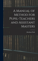 Manual of Method for Pupil-Teachers and Assistant Masters