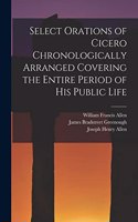 Select Orations of Cicero Chronologically Arranged Covering the Entire Period of His Public Life