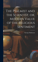 Psalmist and the Scientist, or, Modern Value of the Religious Sentiment