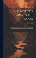 Modern Babes in the Wood; or, Summerings in the Wilderness. To Which is Added a Reliable and Descriptive Guide to the Adirondacks