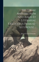 Historiae Amphibiorum Naturalis Et Literariae Fasciculus Primus[-Secundus] ...