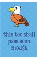 This Too Shall Pass Soon Enough: American Eagle Animal Funny Cute And Colorful Journal Notebook For Girls and Boys of All Ages. Great Gag Gift or Surprise Present for School, Birthd