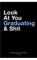 Look At You Graduating & Shit, Medium Blank Lined Journal, 109 Pages: Funny Snarky Gag Gift Idea for College Graduates, Simple Typography Style Plain Writing Notebook Organizer, Agenda Planner Book for The Grad