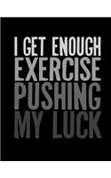 I Get Enough Exercise Pushing My Luck