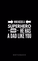 Who needs a SUPERHERO when He HAS A DAD LIKE YOU Notizbuch