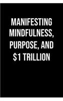 Manifesting Mindfulness Purpose And 1 Trillion: A soft cover blank lined journal to jot down ideas, memories, goals, and anything else that comes to mind.