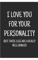 I love you for your personality (but those legs are a really nice bonus): a funny lined journal. Blank novelty notebook with a romantic cover for your partner!