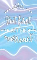 But First, Let Me Overreact
