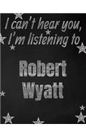 I can't hear you, I'm listening to Robert Wyatt creative writing lined notebook