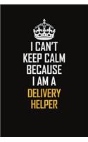 I Can't Keep Calm Because I Am A Delivery Helper